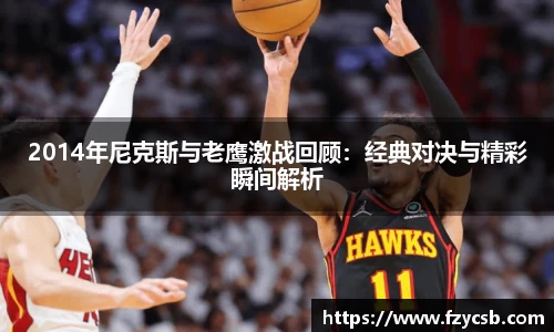 2014年尼克斯与老鹰激战回顾：经典对决与精彩瞬间解析
